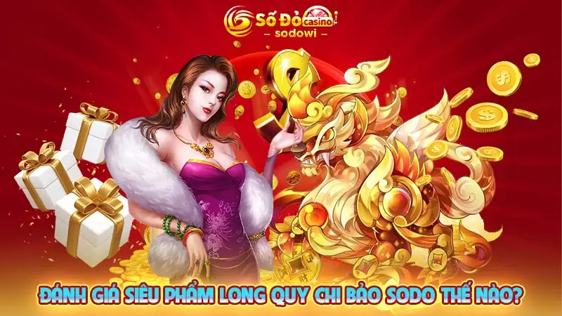 Long Quy Chi Bảo - Siêu Phẩm Nổ Hũ Hàng Đầu Tại SODO 3 Đánh giá siêu phẩm Long Quy Chi Bảo SODO thế nào?