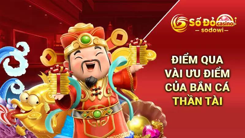 Cai Shen Fishing - Tựa Game Bắn Cá Hấp Dẫn Không Thể Cưỡng 3 Điểm qua vài ưu điểm của bắn cá Thần Tài