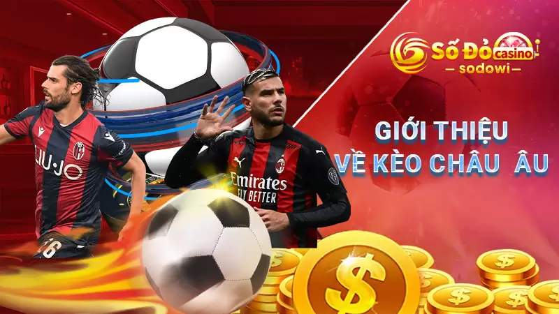 Kèo Châu Âu - Bí Kíp Cược Kèo Nhanh Thắng Cho Bet Thủ 2 Giới thiệu về kèo Châu Âu