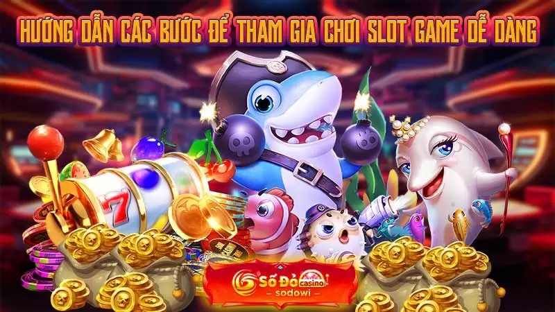 Hướng dẫn các bước để tham gia chơi Slot Game dễ dàng