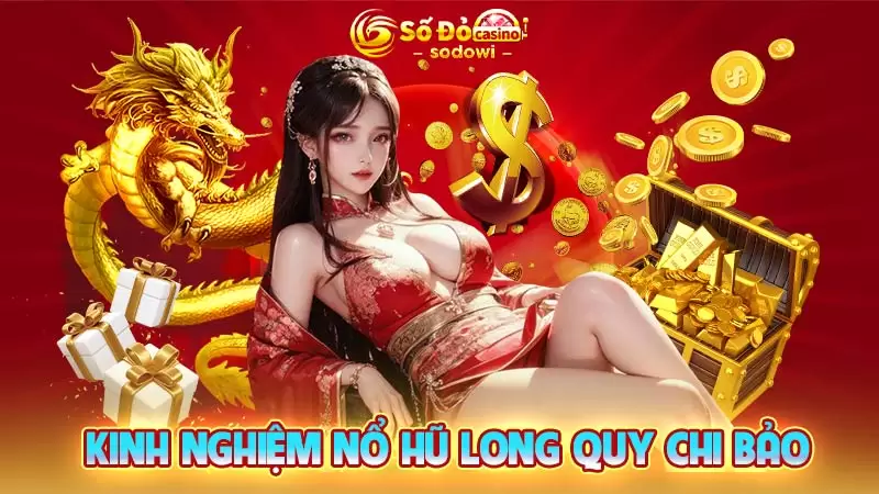 Long Quy Chi Bảo - Siêu Phẩm Nổ Hũ Hàng Đầu Tại SODO 4 Kinh nghiệm nổ hũ Long Quy SODO online
