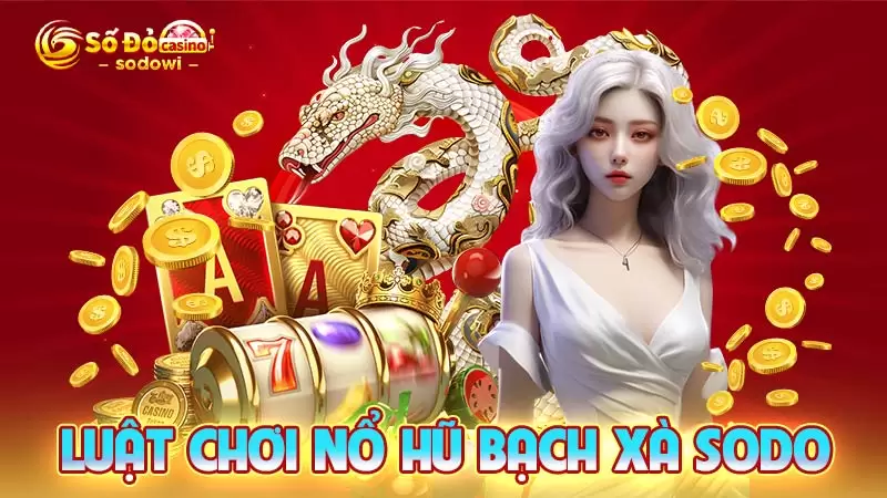 Nổ Hũ Bạch Xà SODO - Mẹo Chơi Cho Anh Em Nắm Chắc Phần Thắng 3 Luật chơi nổ hũ Bạch Xà SODO