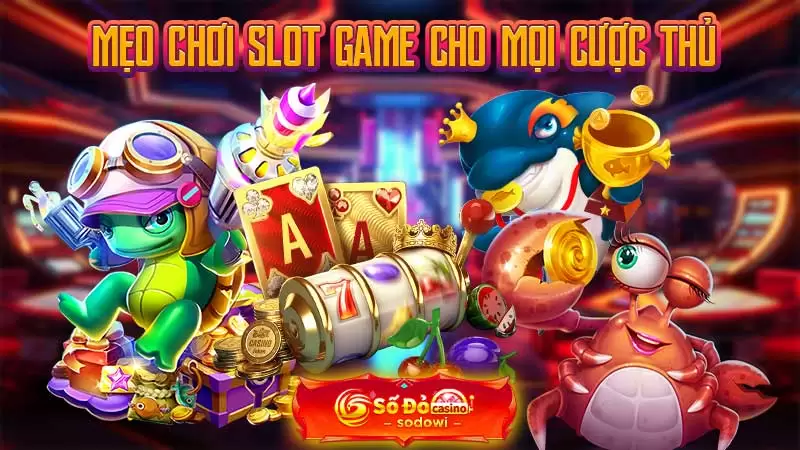 Mẹo chơi Slot Game cho mọi cược thủ