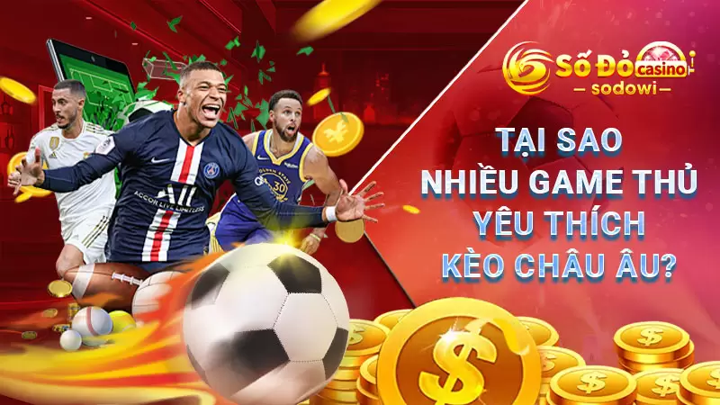 Kèo Châu Âu - Bí Kíp Cược Kèo Nhanh Thắng Cho Bet Thủ 4 Tại sao nhiều game thủ yêu thích kèo Châu Âu SODO?