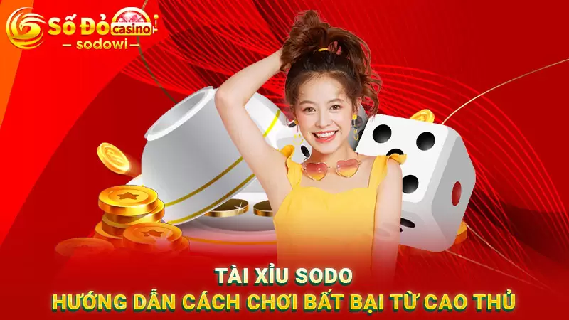 Tài Xỉu SODO - Hướng Dẫn Cách Chơi Bất Bại Từ Cao Thủ