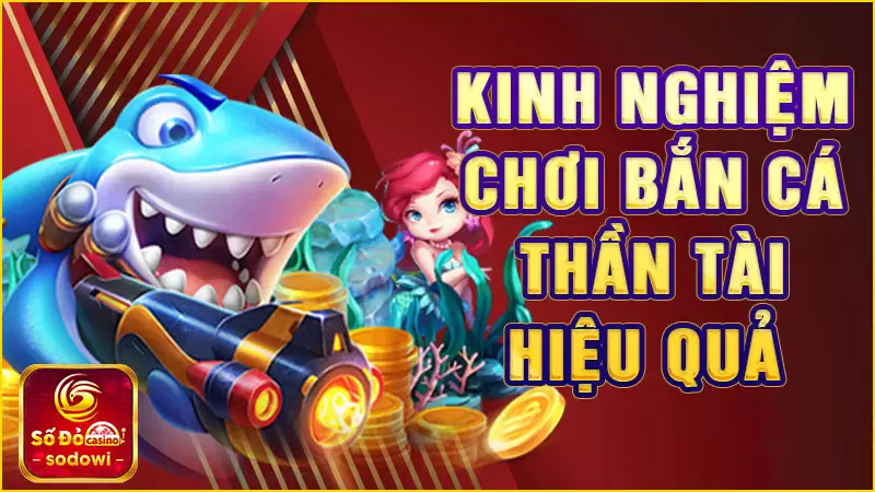 Bắn Cá Thần Tài – Hành trình săn kho báu đầy hấp dẫn 4 Kinh nghiệm chơi Bắn Cá Thần Tài