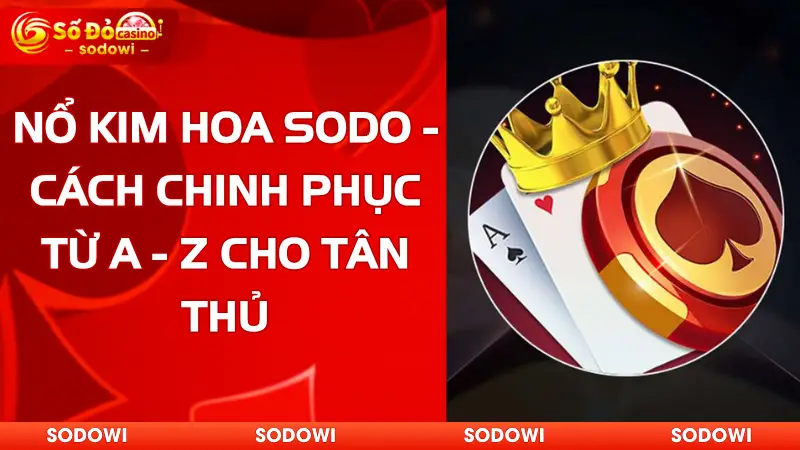 Nổ Kim Hoa SODO - Cách Chinh Phục Từ A - Z Cho Tân Thủ 1 Nổ Kim Hoa