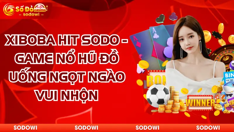 Xiboba Hit SODO - Game Nổ Hũ Đồ Uống Ngọt Ngào Vui Nhộn 1 xiboba hot sodo